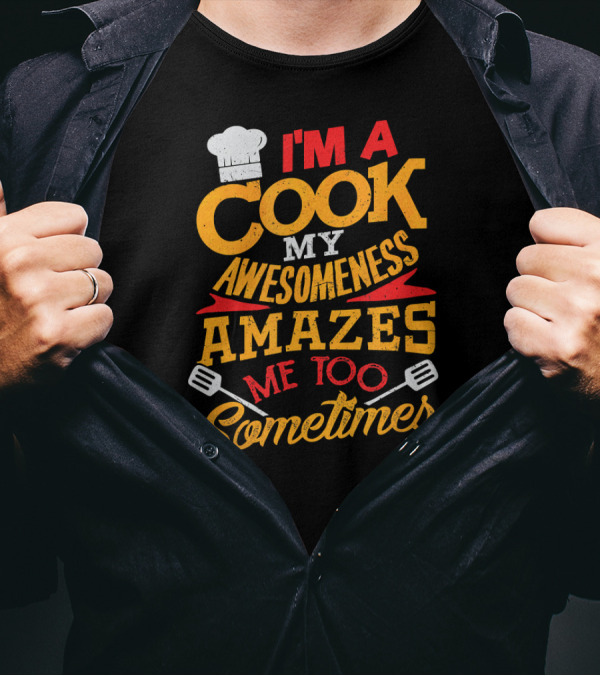 I'm A Cook My Awesomeness Amazes Me Too Sometimes T-Shirt
