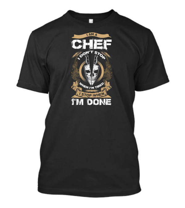I Am A Chef I Don't Stop When I'm Tired I Stop When I'm Done T-Shirt
