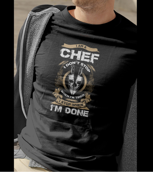I Am A Chef I Don't Stop When I'm Tired I Stop When I'm Done T-Shirt