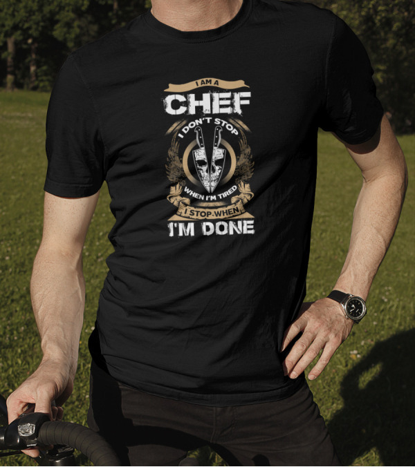 I Am A Chef I Don't Stop When I'm Tired I Stop When I'm Done T-Shirt