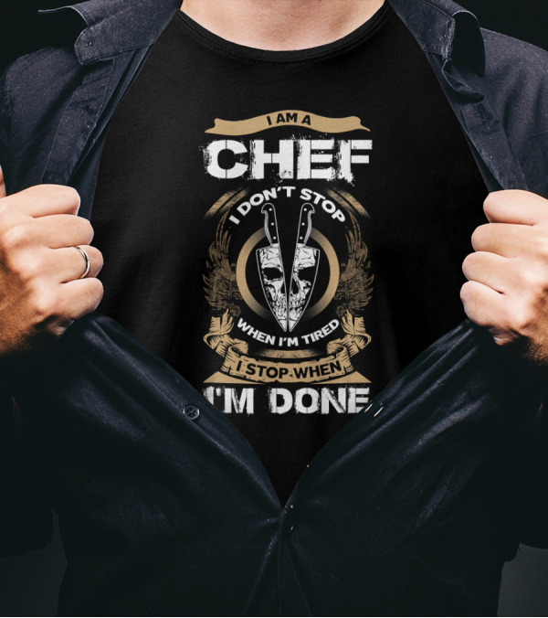 I Am A Chef I Don't Stop When I'm Tired I Stop When I'm Done T-Shirt