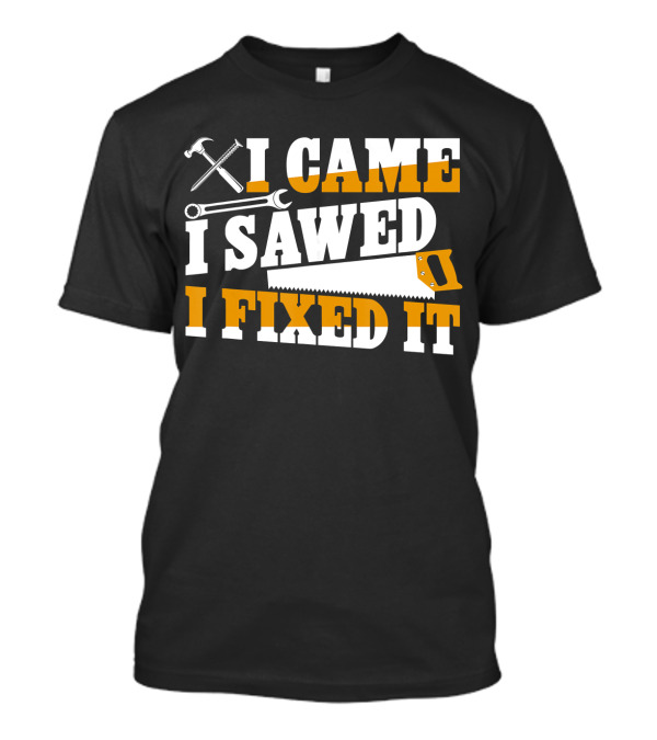 I Came I Sawed I Fixed It Hammer Saw Wrench T-Shirt