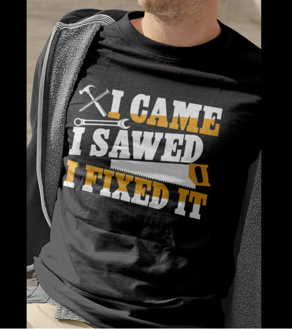 I Came I Sawed I Fixed It Hammer Saw Wrench T-Shirt