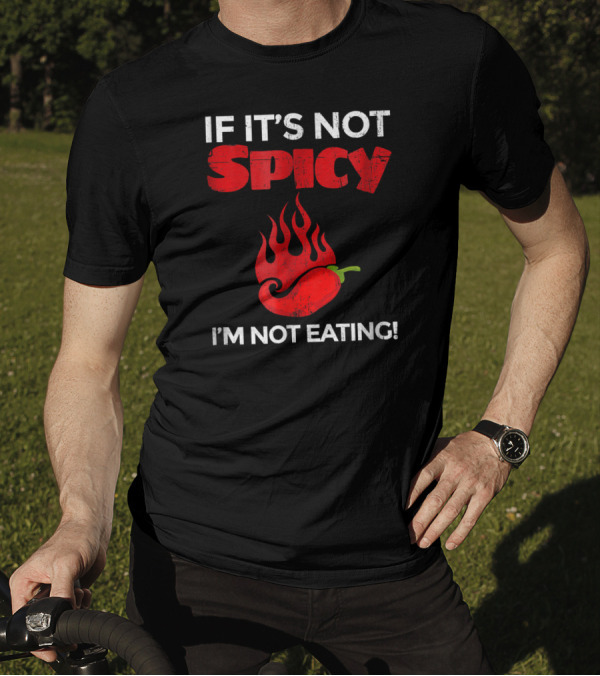 IF IT'S NOT SPICY I'M NOT EATING Red Chili Pepper Flames T-Shirt