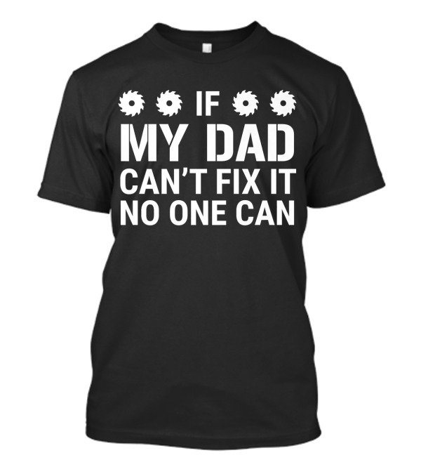 Saw Blades If My Dad Can't Fix It No One Can T-Shirt
