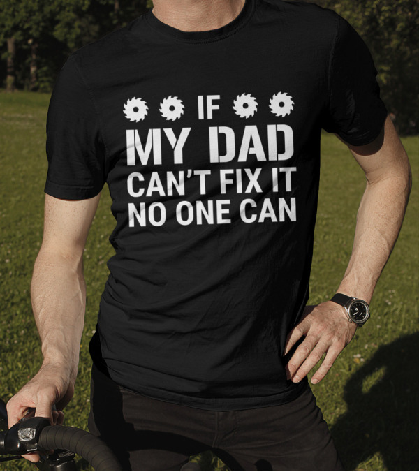 Saw Blades If My Dad Can't Fix It No One Can T-Shirt
