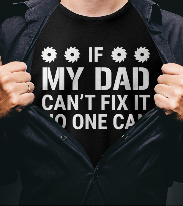 Saw Blades If My Dad Can't Fix It No One Can T-Shirt