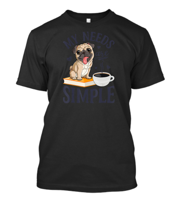 My Needs Are Simple Pug With Coffee And Book T-Shirt