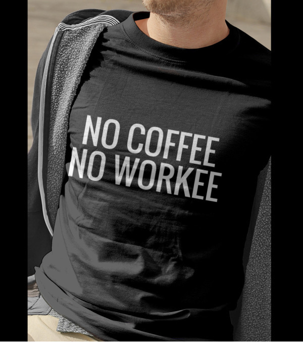 No Coffee No Workee Funny Java Work Coffee Lover Humor T-Shirt