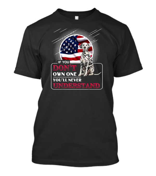 If You Don't Own One You'll Never Understand Dalmatian With American Flag T-Shirt