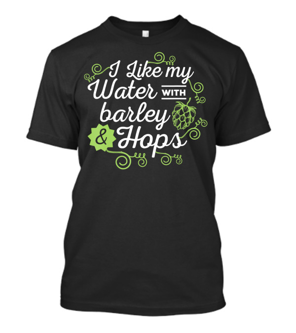 I Like My Water With Barley And Hops Craft Beer Brewing T-Shirt