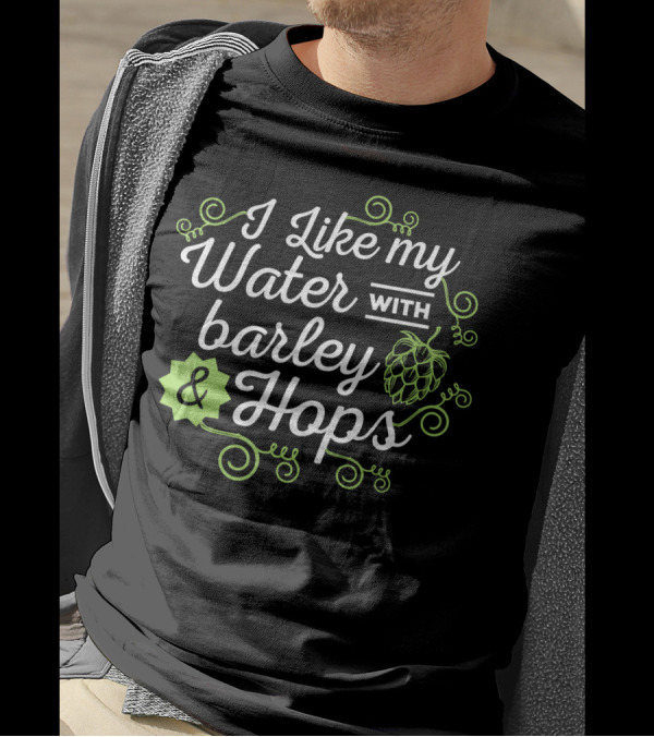 I Like My Water With Barley And Hops Craft Beer Brewing T-Shirt
