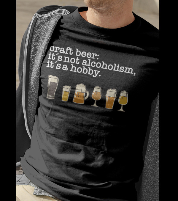 Craft Beer It's Not Alcoholism It's A Hobby T-Shirt