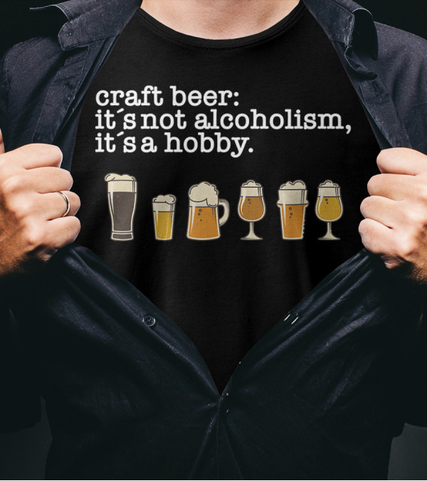 Craft Beer It's Not Alcoholism It's A Hobby T-Shirt