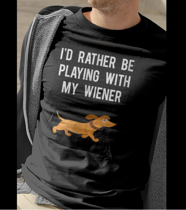 I'd Rather Be Playing With My Wiener Funny Dachshund T-Shirt