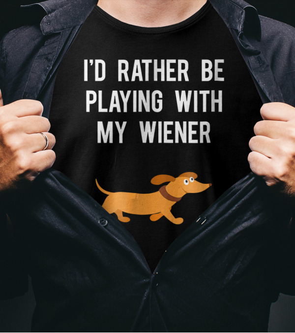 I'd Rather Be Playing With My Wiener Funny Dachshund T-Shirt