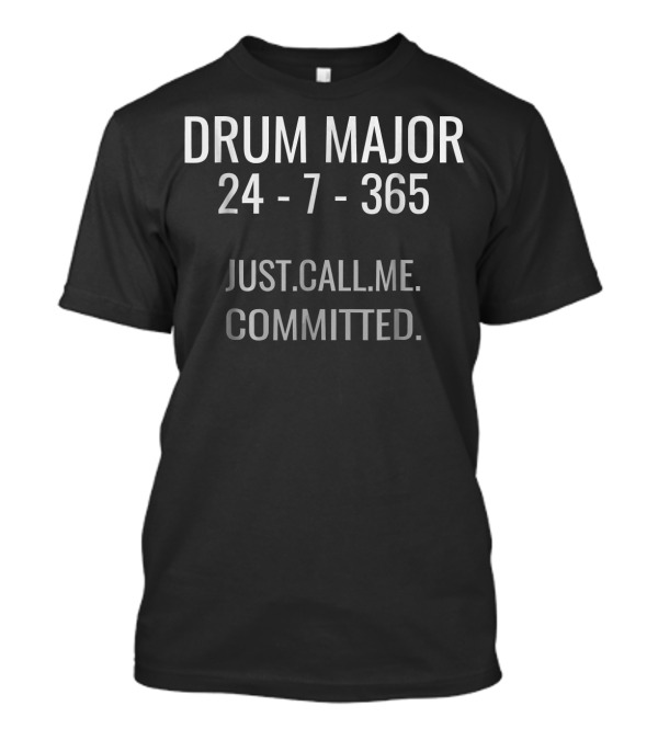 Drum Major 24-7-365 Just Call Me Committed T-Shirt
