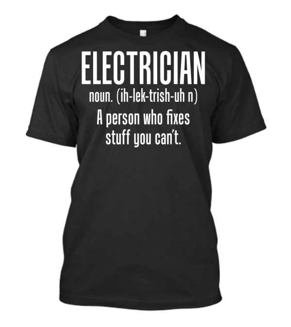 Electrician Noun Definition Person Who Fixes Stuff You Can't T-Shirt