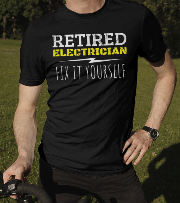 Retired Electrician Fix It Yourself Funny Joke T-Shirt