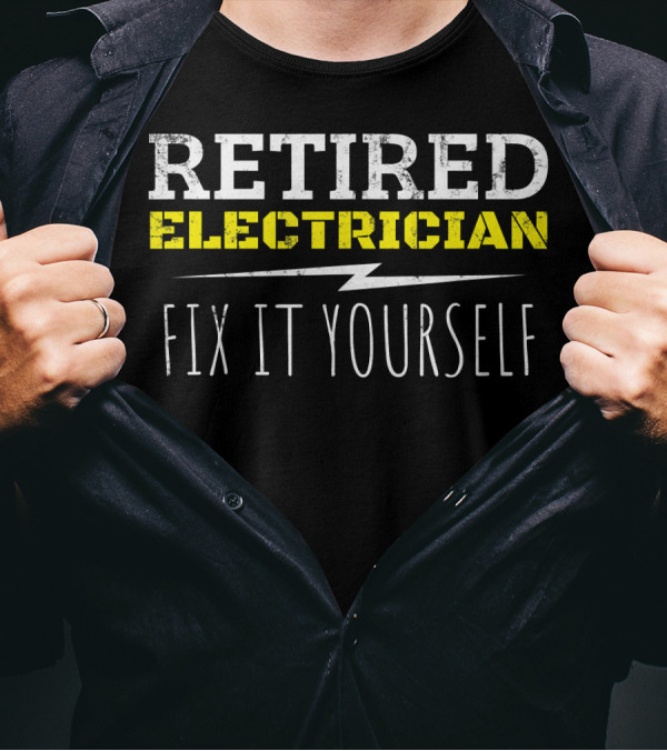 Retired Electrician Fix It Yourself Funny Joke T-Shirt