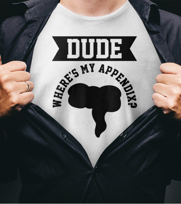 Dude Where's My Appendix Funny Anatomy Joke T-Shirt