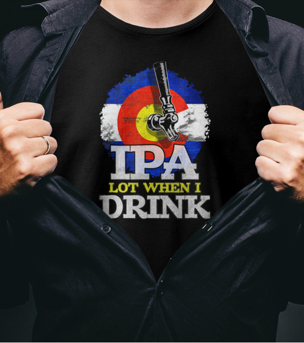 IPA Lot When I Drink Colorado Flag Tap Handle T-Shirt