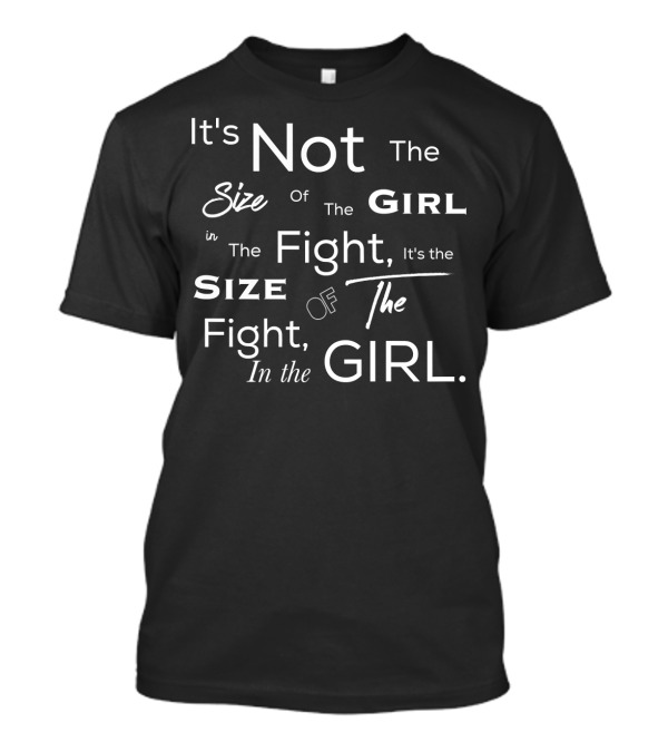 It's Not The Size Of The Girl In The Fight It's The Size Of The Fight In The Girl T-Shirt
