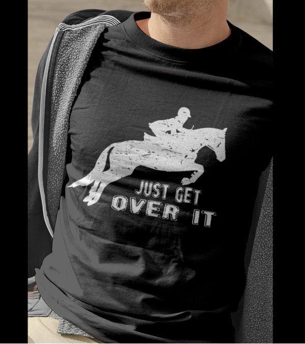 Just Get Over It Riding Hunter Jumper Equestrian Show Jumping T-Shirt