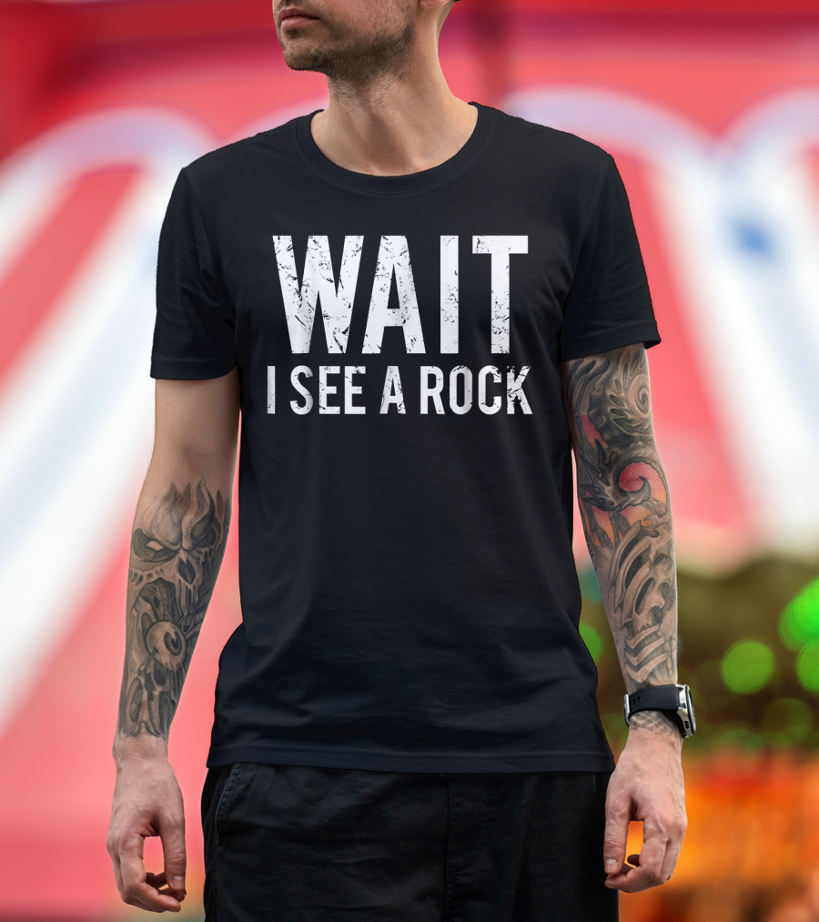WAIT I SEE A ROCK Geology Funny Rock Mineral Collector T-Shirt