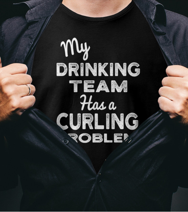My Drinking Team Has A Curling Problem Curling Enthusiast With A Twist T-Shirt