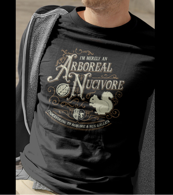 I'm Merely An Arboreal Nucivore Endeavoring To Acquire A Nux Gallica T-Shirt