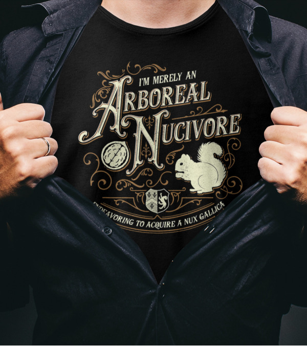I'm Merely An Arboreal Nucivore Endeavoring To Acquire A Nux Gallica T-Shirt