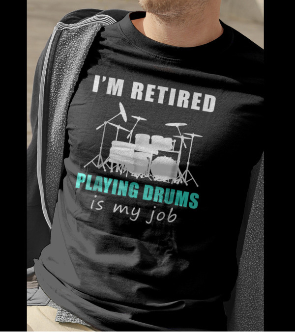 I'M RETIRED PLAYING DRUMS IS MY JOB T-Shirt