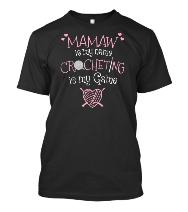 Mamaw Is My Name Crocheting Is My Game Yarn And Crochet Heart T-Shirt