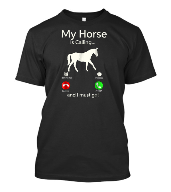 My Horse Is Calling Remind Me Message Decline Accept And I Must Go T-Shirt