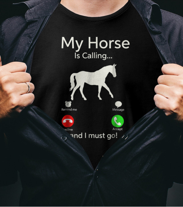 My Horse Is Calling Remind Me Message Decline Accept And I Must Go T-Shirt