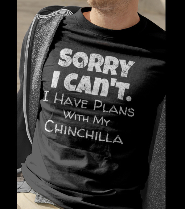 Sorry I Can't I Have Plans With My Chinchilla T-Shirt