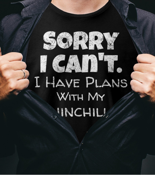 Sorry I Can't I Have Plans With My Chinchilla T-Shirt