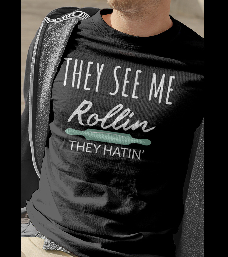 They See Me Rollin They Hatin Rolling Pin T-Shirt