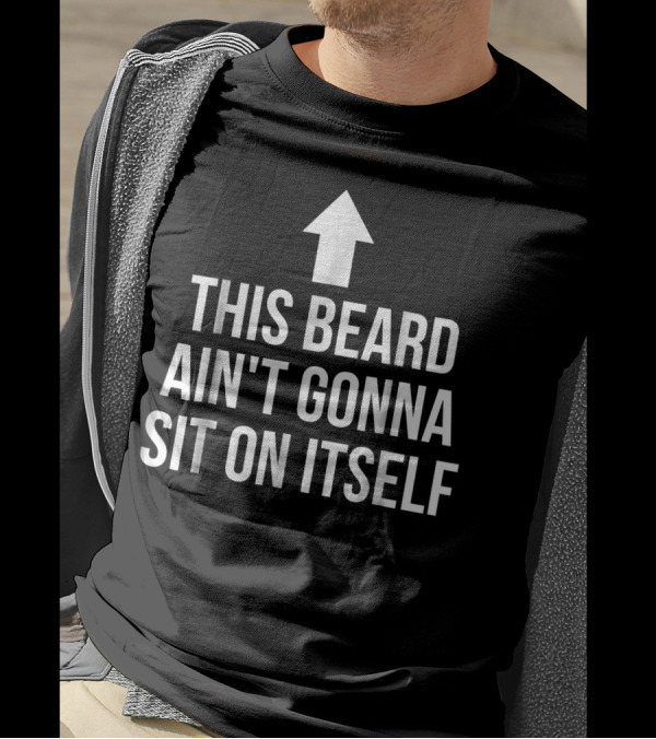 This Beard Ain't Gonna Sit On Itself Arrow Up T-Shirt