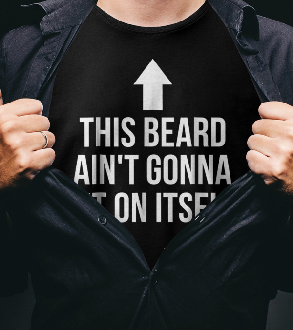 This Beard Ain't Gonna Sit On Itself Arrow Up T-Shirt