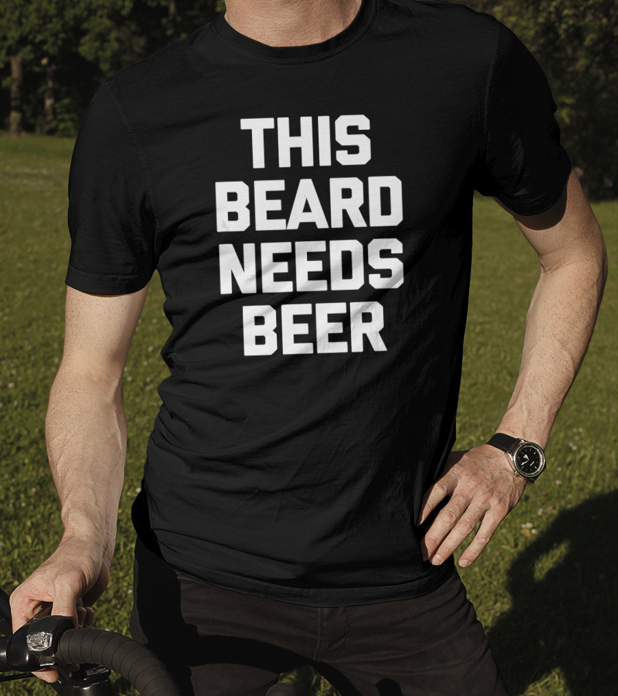 This Beard Needs Beer Funny Say T-Shirt