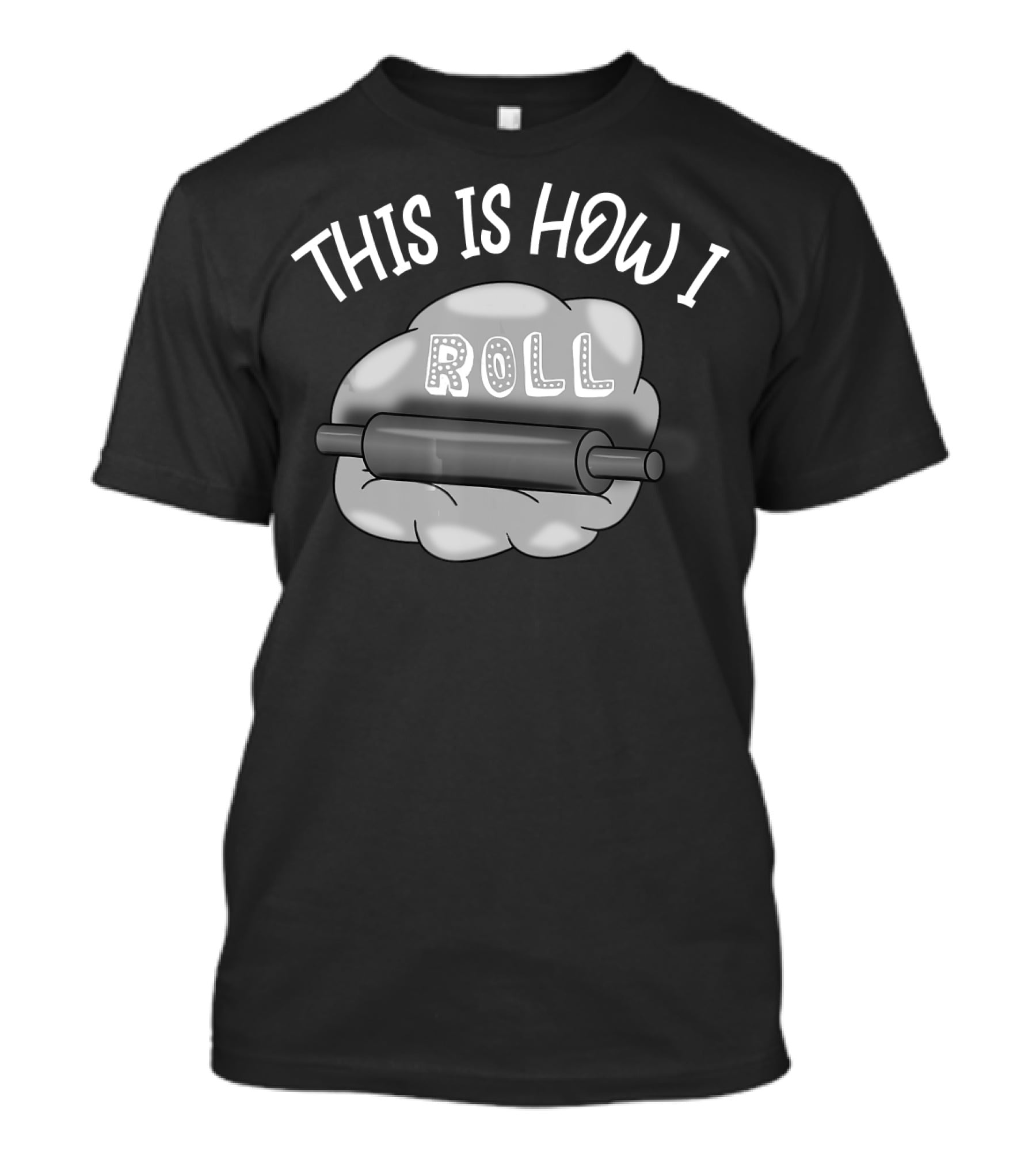 This Is How I Roll I Love Baking And Cooking Rolling Pin Dough T-Shirt