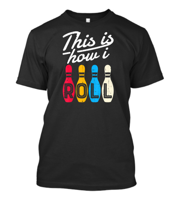 This Is How I Roll Bowling Pins ROLL T-Shirt