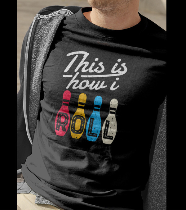 This Is How I Roll Bowling Pins ROLL T-Shirt