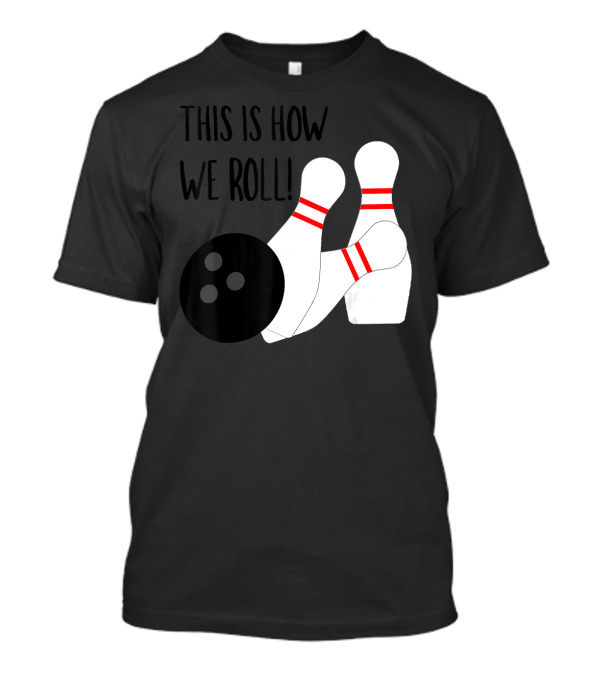 THIS IS HOW WE ROLL BOWLING PINS AND BALL T-Shirt