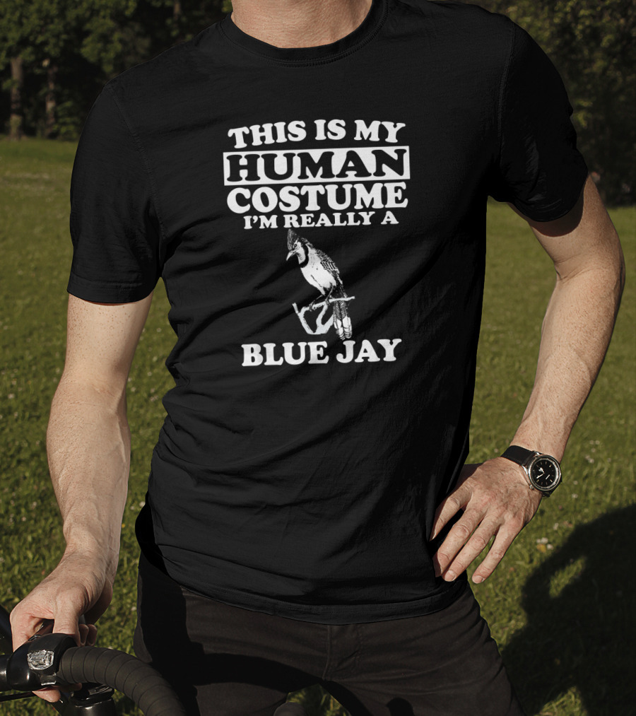 This Is My Human Costume I'm Really A Blue Jay T-Shirt