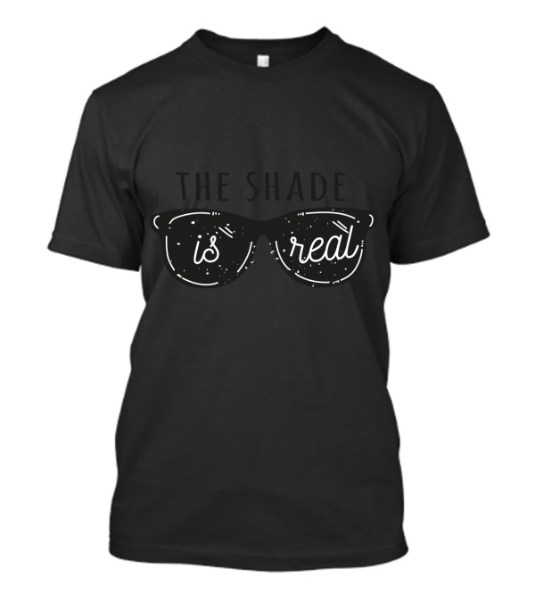 Throw Shade The Shade Is Real Sunglasses T-Shirt