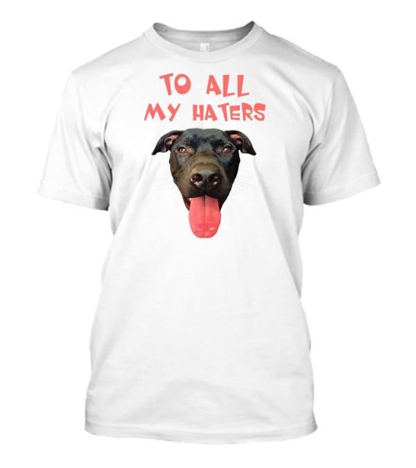 To All My Haters Pitbull Dog Pitbul Tongue Out T-Shirt