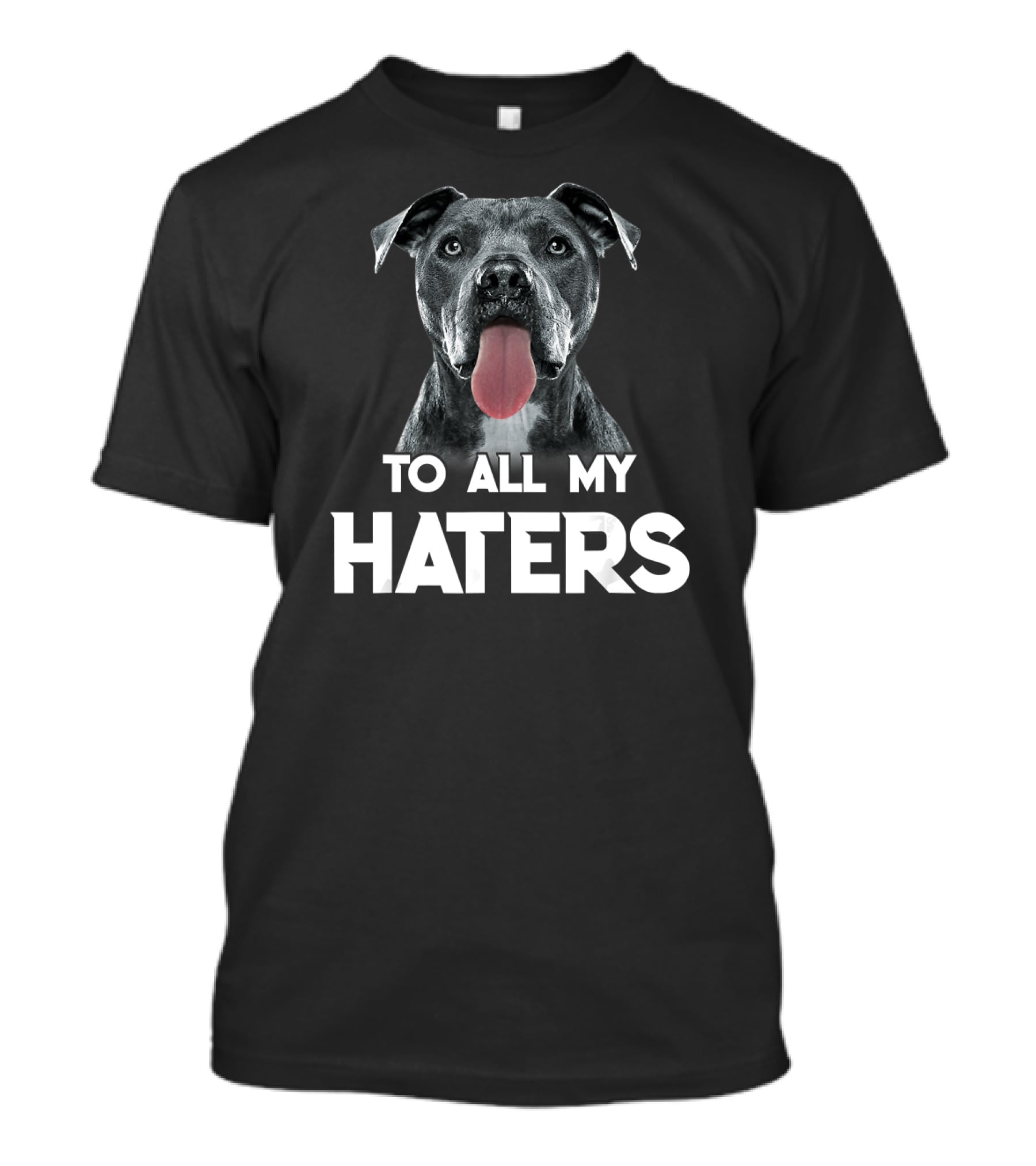 To All My Haters Pitbull Dog T-Shirt